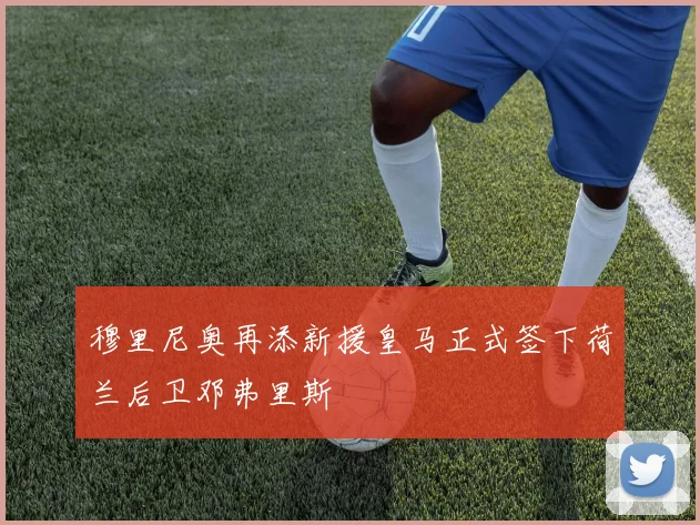 穆里尼奥再添新援皇马正式签下荷兰后卫邓弗里斯